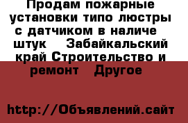 Продам пожарные установки типо люстры с датчиком в наличе 5 штук  - Забайкальский край Строительство и ремонт » Другое   